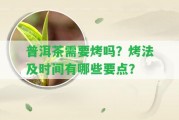 普洱茶需要烤嗎？烤法及時間有哪些要點？