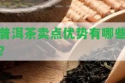 普洱茶賣點(diǎn)優(yōu)勢(shì)有哪些？