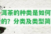 普洱茶的種類是怎樣劃分的？分類及類型簡介