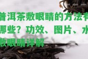 普洱茶敷眼睛的方法有哪些？功效、圖片、水敷眼睛詳解