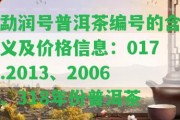 勐潤號普洱茶編號的含義及價格信息：017.2013、2006、318年份普洱茶