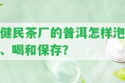 健民茶廠的普洱怎樣泡、喝和保存？