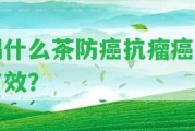 喝什么茶防癌抗瘤癌最有效？