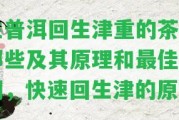 生普洱回生津重的茶有哪些及其原理和最佳時間，快速回生津的起因