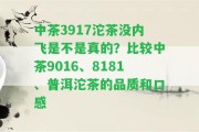 中茶3917沱茶沒(méi)內(nèi)飛是不是真的？比較中茶9016、8181、普洱沱茶的品質(zhì)和口感