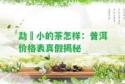 勐曌小的茶怎樣：普洱價格表真假揭秘