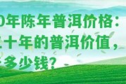 30年陳年普洱價格：三十年的普洱價值，一斤多少錢？