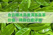 合云瑞冰島普洱茶生茶價(jià)格、磚和口感評(píng)測