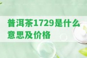 普洱茶1729是什么意思及價(jià)格