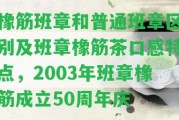 橡筋班章和普通班章區(qū)別及班章橡筋茶口感特點，2003年班章橡筋成立50周年慶