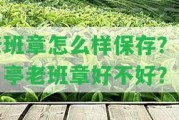 老班章怎么樣保存？八角亭老班章好不好？