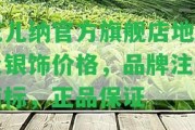 花兒納官方旗艦店地址及銀飾價格，品牌注冊商標，正品保證