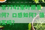 中茶7741茶葉品質(zhì)怎樣？口感怎樣？值得購買嗎？