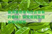 普洱茶熟茶為什么會有藥香味？探究起因及相關(guān)知識解析