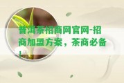 普洱茶招商網(wǎng)官網(wǎng)-招商加盟方案，茶商必備！