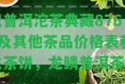 記普洱沱茶典藏8768及其他茶品價格表和生茶餅，龍鱗普洱茶餅