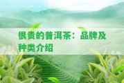 很貴的普洱茶：品牌及種類(lèi)介紹