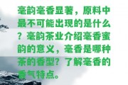 毫韻毫香顯著，原料中最不可能出現(xiàn)的是什么？毫韻茶業(yè)介紹毫香蜜韻的意義，毫香是哪種茶的香型？熟悉毫香的香氣特點(diǎn)。