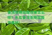 普洱茶降尿酸效果怎么樣？木瓜普洱茶降尿酸效果好！