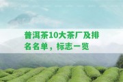 普洱茶10大茶廠及排名名單，標(biāo)志一覽