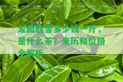 龍園勝雪多少錢一斤，是什么茶？來歷和價(jià)格全解析