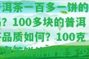 普洱茶一百多一餅的好嗎？100多塊的普洱茶品質怎樣？100克普洱茶餅價格是多少？