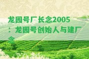 龍園號(hào)廠長念2005：龍園號(hào)創(chuàng)始人與建廠念