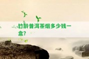 竹齡普洱茶煙多少錢(qián)一盒？