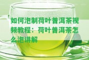 怎樣泡制荷葉普洱茶視頻教程：荷葉普洱茶怎么泡講解