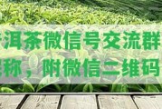 普洱茶微信號交流群及昵稱，附微信二維碼