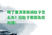 喝了普洱茶就鬧肚子怎么辦？拉肚子起因及應(yīng)對(duì)措！