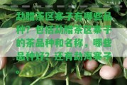 勐臘茶區(qū)寨子有哪些品種？包含勐臘茶區(qū)寨子的茶品種和名稱，哪些品種好？還有勐海寨子。