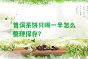 普洱茶餅只喝一半怎么整理保存？