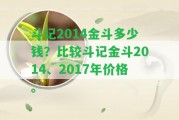 斗記2014金斗多少錢？比較斗記金斗2014、2017年價格。