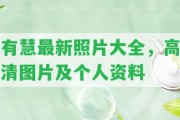 有慧最新照片大全，高清圖片及個(gè)人資料