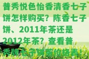 普秀悅色怡香清香七子餅怎樣購買？陳香七子餅、2011年茶還是2012年茶？查看普秀牌七子餅茶價格表！