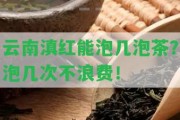 云南滇紅能泡幾泡茶？泡幾次不浪費！