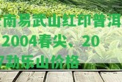 云南易武山紅印普洱茶：2004春尖、2017勐樂山價(jià)格