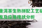 普洱茶生熟拼配工藝研發(fā)及應用現(xiàn)狀分析