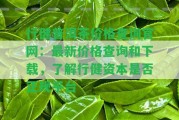 行健普洱茶價(jià)格查詢官網(wǎng)：最新價(jià)格查詢和下載，熟悉行健資本是不是正規(guī)平臺