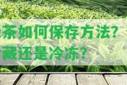 綠茶怎樣保存方法？保冷藏還是冷凍？