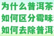 普洱茶霉味和倉味區(qū)分及去除方法: 圖片展示，為什么普洱茶有霉味，怎樣區(qū)分霉味和倉味，怎樣去除普洱茶倉味，全面解答普洱茶的霉味和倉味疑問。