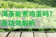 普洱茶能煮雞蛋嗎？煮法及功效解析