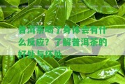 普洱茶喝了身體會(huì)有什么反應(yīng)？熟悉普洱茶的好處與壞處