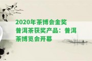 2020年茶博會金獎普洱茶獲獎產(chǎn)品：普洱茶博覽會開幕