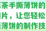 普洱茶手撕薄餅的做法及圖片，讓您輕松學(xué)會手撕薄餅的制作技巧。