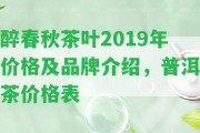 醉春秋茶葉2019年價格及品牌介紹，普洱茶價格表