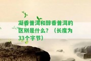 凝香普洱和醇香普洱的區(qū)別是什么？（長度為33個字節(jié)）