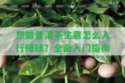 想做普洱茶生意怎么入行賺錢？全面入門指南