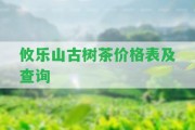 攸樂山古樹茶價格表及查詢